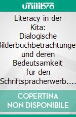 Literacy in der Kita: Dialogische Bilderbuchbetrachtungen und deren Bedeutsamkeit für den Schriftspracherwerb. E-book. Formato PDF ebook