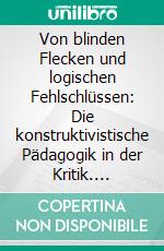 Von blinden Flecken und logischen Fehlschlüssen: Die konstruktivistische Pädagogik in der Kritik. E-book. Formato PDF ebook