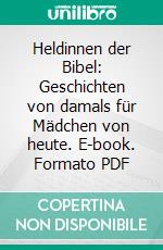 Heldinnen der Bibel: Geschichten von damals für Mädchen von heute. E-book. Formato PDF ebook