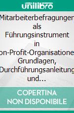 Mitarbeiterbefragungen als Führungsinstrument in Non-Profit-Organisationen: Grundlagen, Durchführungsanleitung und Praxisbeispiel. E-book. Formato PDF ebook di Michael Schmale