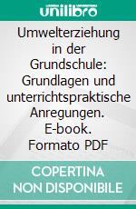 Umwelterziehung in der Grundschule: Grundlagen und unterrichtspraktische Anregungen. E-book. Formato PDF ebook