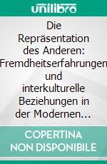 Die Repräsentation des Anderen: Fremdheitserfahrungen und interkulturelle Beziehungen in der Modernen Literatur. E-book. Formato PDF