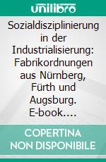 Sozialdisziplinierung in der Industrialisierung: Fabrikordnungen aus Nürnberg, Fürth und Augsburg. E-book. Formato PDF ebook