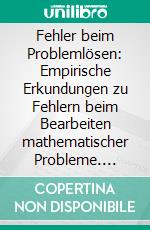 Fehler beim Problemlösen: Empirische Erkundungen zu Fehlern beim Bearbeiten mathematischer Probleme. E-book. Formato PDF ebook di Julia Lüddecke