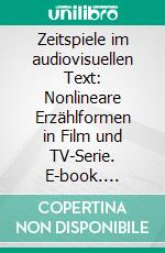 Zeitspiele im audiovisuellen Text: Nonlineare Erzählformen in Film und TV-Serie. E-book. Formato PDF ebook