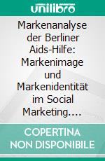 Markenanalyse der Berliner Aids-Hilfe: Markenimage und Markenidentität im Social Marketing. E-book. Formato PDF ebook