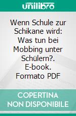 Wenn Schule zur Schikane wird: Was tun bei Mobbing unter Schülern?. E-book. Formato PDF ebook