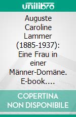 Auguste Caroline Lammer (1885-1937): Eine Frau in einer Männer-Domäne. E-book. Formato PDF ebook di Martin Gschwandtner