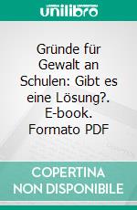 Gründe für Gewalt an Schulen: Gibt es eine Lösung?. E-book. Formato PDF ebook