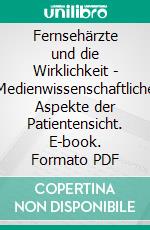 Fernsehärzte und die Wirklichkeit - Medienwissenschaftliche Aspekte der Patientensicht. E-book. Formato PDF ebook di Kai Witzel