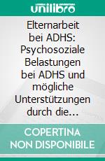 Elternarbeit bei ADHS: Psychosoziale Belastungen bei ADHS und mögliche Unterstützungen durch die Sozialarbeit. E-book. Formato PDF ebook