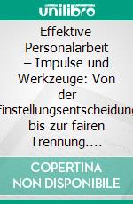 Effektive Personalarbeit – Impulse und Werkzeuge: Von der Einstellungsentscheidung bis zur fairen Trennung. E-book. Formato PDF