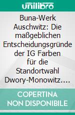 Buna-Werk Auschwitz: Die maßgeblichen Entscheidungsgründe der IG Farben für die Standortwahl Dwory-Monowitz. E-book. Formato PDF ebook di Andreas Kilian