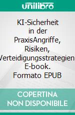 KI-Sicherheit in der PraxisAngriffe, Risiken, Verteidigungsstrategien. E-book. Formato EPUB ebook