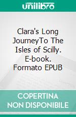 Clara's Long JourneyTo The Isles of Scilly. E-book. Formato EPUB ebook di Reinhold Kusche