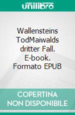 Wallensteins TodMaiwalds dritter Fall. E-book. Formato EPUB ebook di Ursula M. Muhr