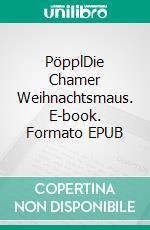 PöpplDie Chamer Weihnachtsmaus. E-book. Formato EPUB ebook