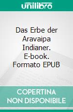 Das Erbe der Aravaipa Indianer. E-book. Formato EPUB ebook