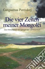 Die vier Zeiten meiner MongoleiDas Hirtenleben im Spiegel der Jahreszeiten. E-book. Formato EPUB ebook