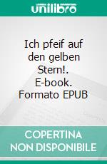 Ich pfeif auf den gelben Stern!. E-book. Formato EPUB ebook