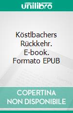 Köstlbachers Rückkehr. E-book. Formato EPUB ebook di Paul Fenzl