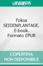 Fokus SEIDENPLANTAGE. E-book. Formato EPUB ebook di Paul Fenzl