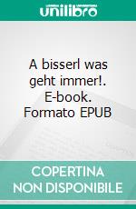 A bisserl was geht immer!. E-book. Formato EPUB ebook di Lydia Preischl