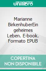 Marianne BirkenhuberEin geheimes Leben. E-book. Formato EPUB ebook