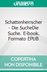 Schattenherrscher - Die SucheDie Suche. E-book. Formato EPUB ebook di Kati Wepner