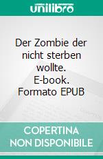 Der Zombie der nicht sterben wollte. E-book. Formato EPUB ebook di Alexa Abrahams