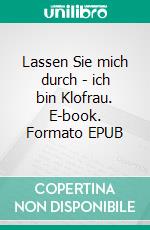 Lassen Sie mich durch - ich bin Klofrau. E-book. Formato EPUB ebook di Helga B. Auermann