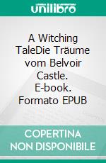 A Witching TaleDie Träume vom Belvoir Castle. E-book. Formato EPUB ebook di Claudia Romes