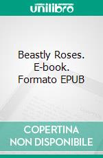 Beastly Roses. E-book. Formato EPUB ebook di Jennifer Petri