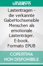 Lastentragen - die verkannte GabeHochsensible Menschen als emotionale Lastenträger. E-book. Formato EPUB ebook