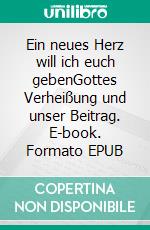 Ein neues Herz will ich euch gebenGottes Verheißung und unser Beitrag. E-book. Formato EPUB ebook