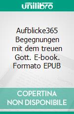 Aufblicke365 Begegnungen mit dem treuen Gott. E-book. Formato EPUB