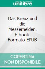 Das Kreuz und die Messerhelden. E-book. Formato EPUB