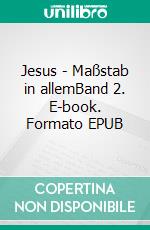 Jesus - Maßstab in allemBand 2. E-book. Formato EPUB ebook di Jakob Zopfi