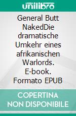 General Butt NakedDie dramatische Umkehr eines afrikanischen Warlords. E-book. Formato EPUB ebook