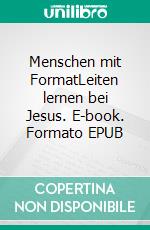 Menschen mit FormatLeiten lernen bei Jesus. E-book. Formato EPUB ebook