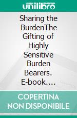 Sharing the BurdenThe Gifting of Highly Sensitive Burden Bearers. E-book. Formato EPUB