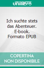 Ich suchte stets das Abenteuer. E-book. Formato EPUB ebook