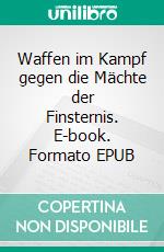 Waffen im Kampf gegen die Mächte der Finsternis. E-book. Formato EPUB