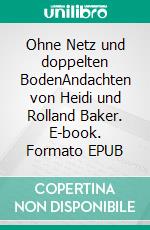 Ohne Netz und doppelten BodenAndachten von Heidi und Rolland Baker. E-book. Formato EPUB ebook