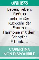 Leben, lieben, Einfluss nehmenDie Rückkehr der Frau zur Harmonie mit dem Schöpfer. E-book. Formato EPUB ebook di Alina Wieja