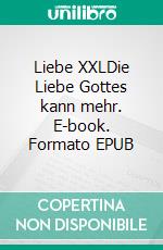 Liebe XXLDie Liebe Gottes kann mehr. E-book. Formato EPUB ebook di Uwe Schäfer