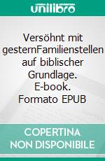 Versöhnt mit gesternFamilienstellen auf biblischer Grundlage. E-book. Formato EPUB ebook di Rolf Gersdorf