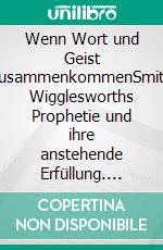 Wenn Wort und Geist zusammenkommenSmith Wigglesworths Prophetie und ihre anstehende Erfüllung. E-book. Formato EPUB ebook di Jarrod Cooper