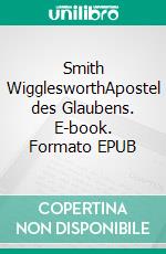 Smith WigglesworthApostel des Glaubens. E-book. Formato EPUB ebook