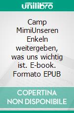 Camp MimiUnseren Enkeln weitergeben, was uns wichtig ist. E-book. Formato EPUB ebook